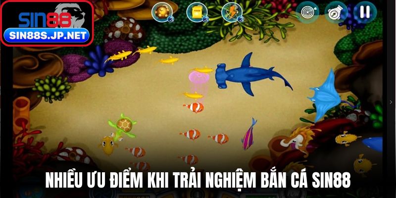 Nhiều ưu điểm khi trải nghiệm bắn cá SIN88
