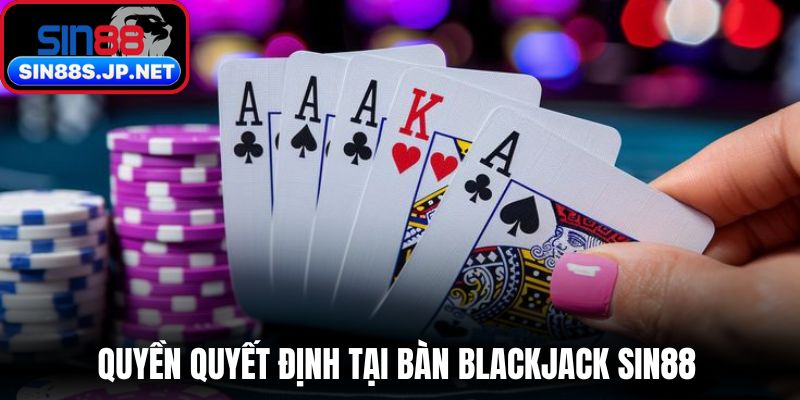 Quyền quyết định tại bàn blackjack SIN88 
