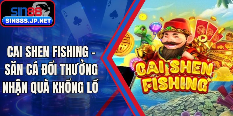 Cai Shen Fishing - Săn Cá Đổi Thưởng Nhận Quà Khổng Lồ