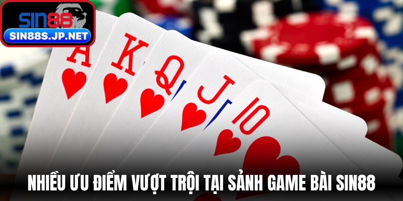 Nhiều ưu điểm vượt trội tại sảnh game bài SIN88