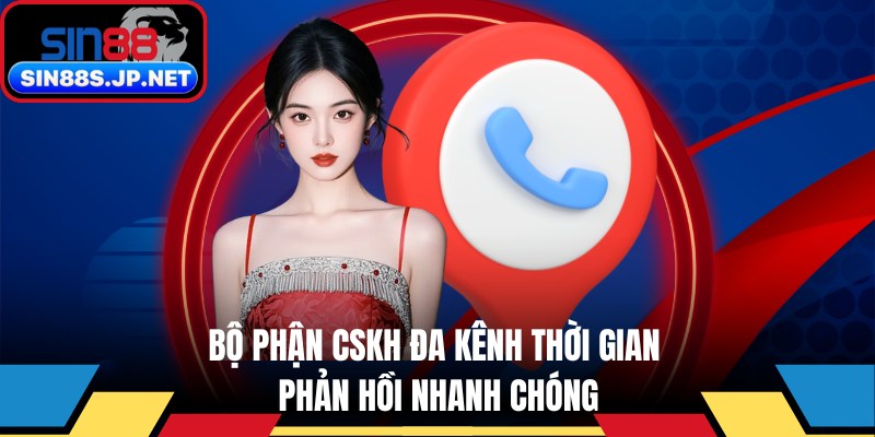 Bộ phận CSKH đa kênh thời gian phản hồi nhanh chóng