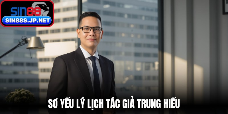 Sơ yếu lý lịch tác giả Trung Hiếu