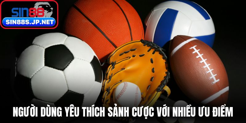 Người dùng yêu thích sảnh cược với nhiều ưu điểm